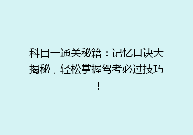 科目一通关秘籍：记忆口诀大揭秘，轻松掌握驾考必过技巧！