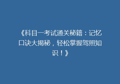 《科目一考试通关秘籍：记忆口诀大揭秘，轻松掌握驾照知识！》