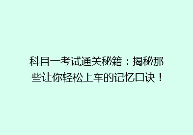科目一考试通关秘籍：揭秘那些让你轻松上车的记忆口诀！