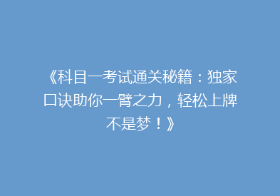 《科目一考试通关秘籍：独家口诀助你一臂之力，轻松上牌不是梦！》