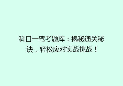 科目一驾考题库：揭秘通关秘诀，轻松应对实战挑战！