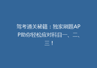 驾考通关秘籍：独家刷题APP助你轻松应对科目一、二、三！