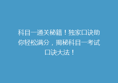 科目一通关秘籍！独家口诀助你轻松满分，揭秘科目一考试口诀大法！