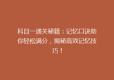 科目一通关秘籍：记忆口诀助你轻松满分，揭秘高效记忆技巧！