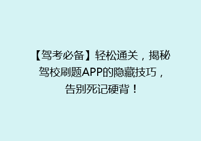 【驾考必备】轻松通关，揭秘驾校刷题APP的隐藏技巧，告别死记硬背！