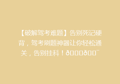 【破解驾考难题】告别死记硬背，驾考刷题神器让你轻松通关，告别挂科！🚗🎯