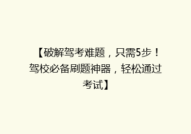 【破解驾考难题，只需5步！驾校必备刷题神器，轻松通过考试】
