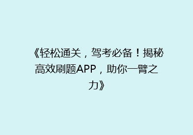 《轻松通关，驾考必备！揭秘高效刷题APP，助你一臂之力》