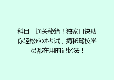 科目一通关秘籍！独家口诀助你轻松应对考试，揭秘驾校学员都在用的记忆法！