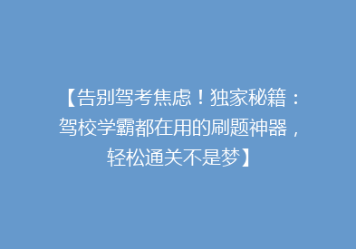 【告别驾考焦虑！独家秘籍：驾校学霸都在用的刷题神器，轻松通关不是梦】