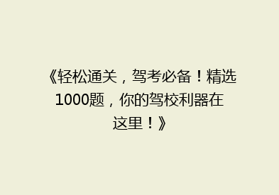 《轻松通关，驾考必备！精选1000题，你的驾校利器在这里！》