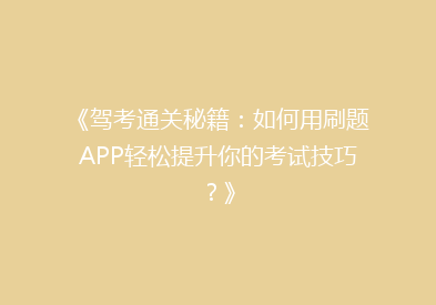 《驾考通关秘籍：如何用刷题APP轻松提升你的考试技巧？》