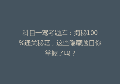 科目一驾考题库：揭秘100%通关秘籍，这些隐藏题目你掌握了吗？