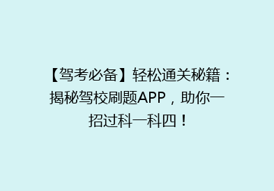 【驾考必备】轻松通关秘籍：揭秘驾校刷题APP，助你一招过科一科四！