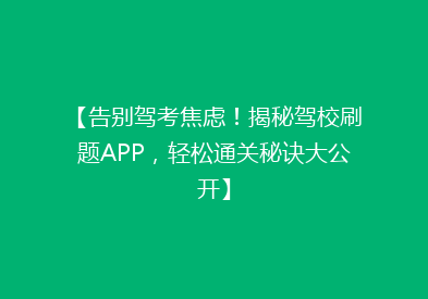 【告别驾考焦虑！揭秘驾校刷题APP，轻松通关秘诀大公开】