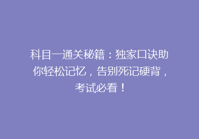 科目一通关秘籍：独家口诀助你轻松记忆，告别死记硬背，考试必看！