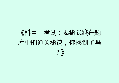 《科目一考试：揭秘隐藏在题库中的通关秘诀，你找到了吗？》