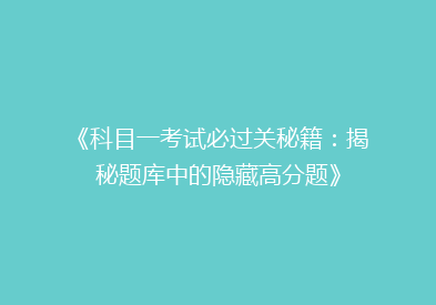 《科目一考试必过关秘籍：揭秘题库中的隐藏高分题》