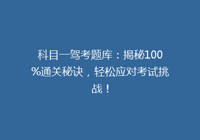 科目一驾考题库：揭秘100%通关秘诀，轻松应对考试挑战！
