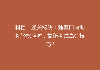 科目一通关秘诀：独家口诀助你轻松应对，揭秘考试高分技巧！