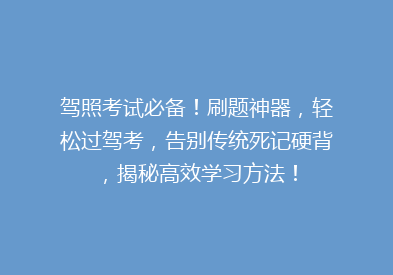 驾照考试必备！刷题神器，轻松过驾考，告别传统死记硬背，揭秘高效学习方法！