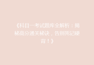 《科目一考试题库全解析：揭秘高分通关秘诀，告别死记硬背！》