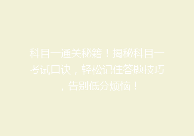 科目一通关秘籍！揭秘科目一考试口诀，轻松记住答题技巧，告别低分烦恼！
