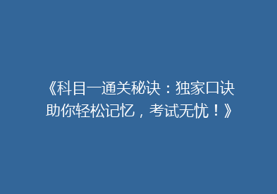 《科目一通关秘诀：独家口诀助你轻松记忆，考试无忧！》