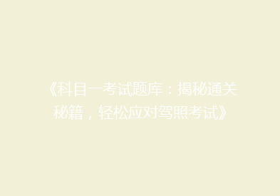 《科目一考试题库：揭秘通关秘籍，轻松应对驾照考试》