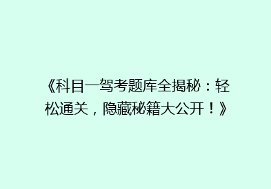 《科目一驾考题库全揭秘：轻松通关，隐藏秘籍大公开！》