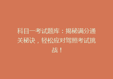 科目一考试题库：揭秘满分通关秘诀，轻松应对驾照考试挑战！