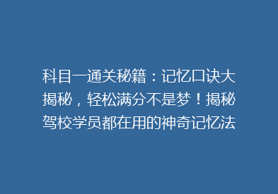 科目一通关秘籍：记忆口诀大揭秘，轻松满分不是梦！揭秘驾校学员都在用的神奇记忆法！