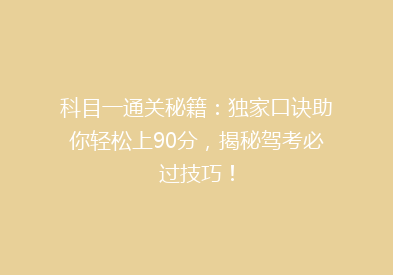科目一通关秘籍：独家口诀助你轻松上90分，揭秘驾考必过技巧！