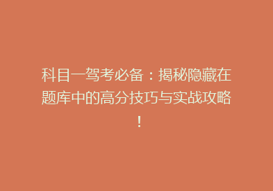 科目一驾考必备：揭秘隐藏在题库中的高分技巧与实战攻略！