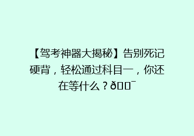 【驾考神器大揭秘】告别死记硬背，轻松通过科目一，你还在等什么？🎯