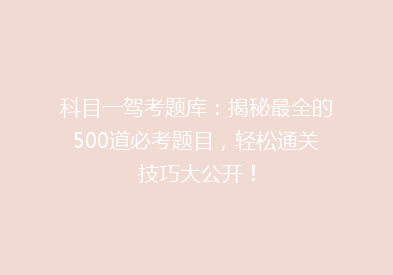 科目一驾考题库：揭秘最全的500道必考题目，轻松通关技巧大公开！