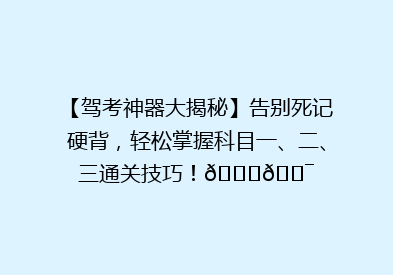 【驾考神器大揭秘】告别死记硬背，轻松掌握科目一、二、三通关技巧！🚗🎯