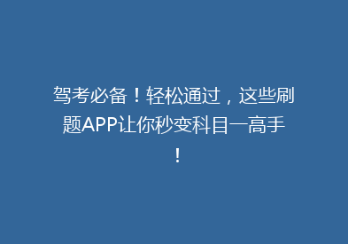 驾考必备！轻松通过，这些刷题APP让你秒变科目一高手！