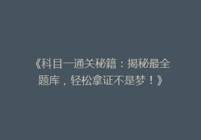 《科目一通关秘籍：揭秘最全题库，轻松拿证不是梦！》