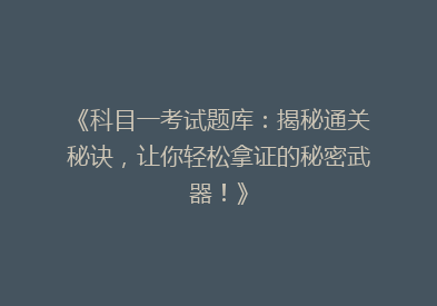 《科目一考试题库：揭秘通关秘诀，让你轻松拿证的秘密武器！》