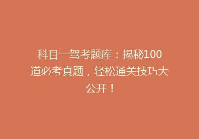 科目一驾考题库：揭秘100道必考真题，轻松通关技巧大公开！