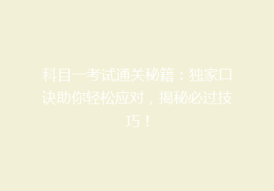 科目一考试通关秘籍：独家口诀助你轻松应对，揭秘必过技巧！