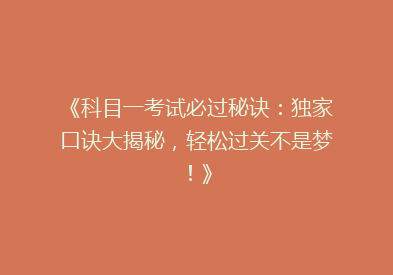 《科目一考试必过秘诀：独家口诀大揭秘，轻松过关不是梦！》