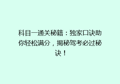 科目一通关秘籍：独家口诀助你轻松满分，揭秘驾考必过秘诀！