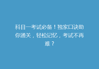 科目一考试必备！独家口诀助你通关，轻松记忆，考试不再难？