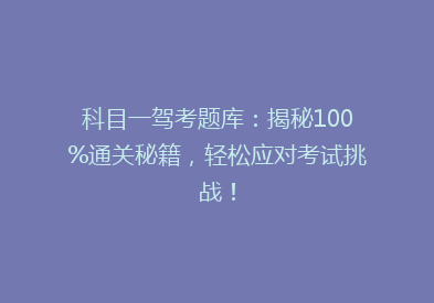 科目一驾考题库：揭秘100%通关秘籍，轻松应对考试挑战！