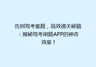 告别驾考难题，高效通关秘籍：揭秘驾考刷题APP的神奇效果！