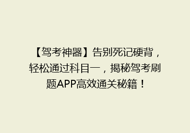 【驾考神器】告别死记硬背，轻松通过科目一，揭秘驾考刷题APP高效通关秘籍！
