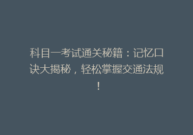 科目一考试通关秘籍：记忆口诀大揭秘，轻松掌握交通法规！
