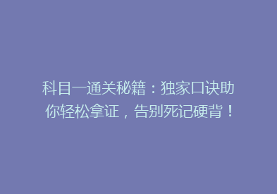 科目一通关秘籍：独家口诀助你轻松拿证，告别死记硬背！